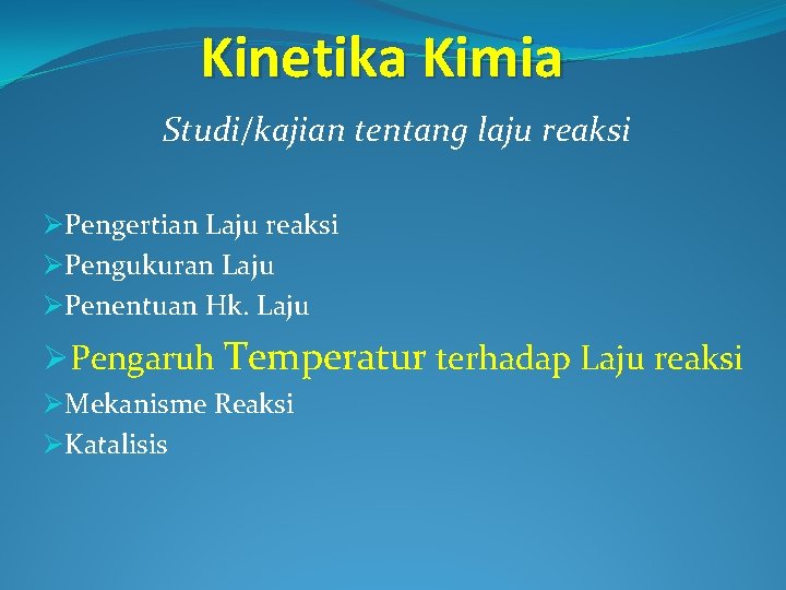 Kinetika Kimia Studi/kajian tentang laju reaksi ØPengertian Laju reaksi ØPengukuran Laju ØPenentuan Hk. Laju