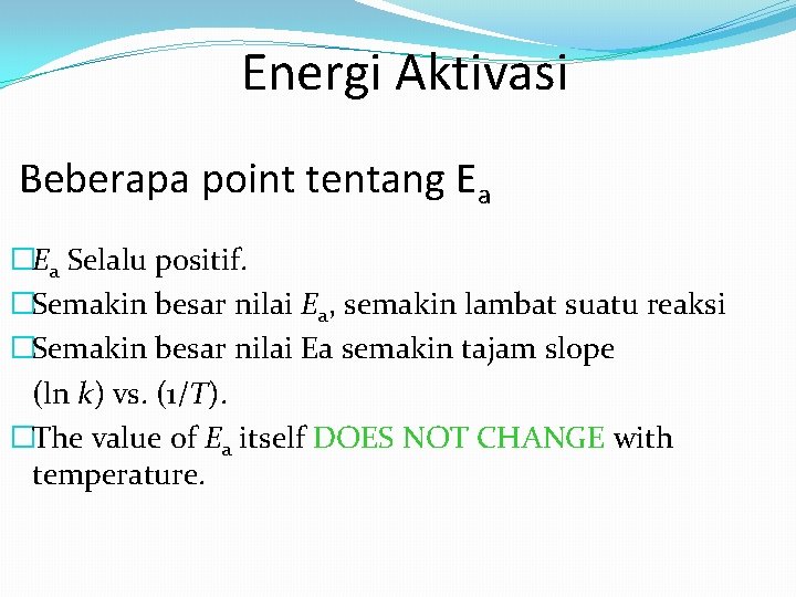 Energi Aktivasi Beberapa point tentang Ea �Ea Selalu positif. �Semakin besar nilai Ea, semakin