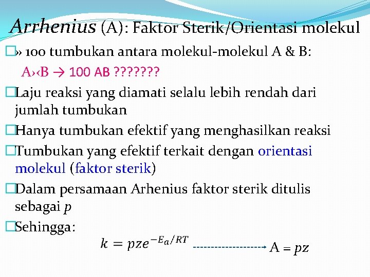 Arrhenius (A): Faktor Sterik/Orientasi molekul �» 100 tumbukan antara molekul-molekul A & B: A›‹B Arrhenius (A): Faktor Sterik/Orientasi molekul �» 100 tumbukan antara molekul-molekul A & B: A›‹B