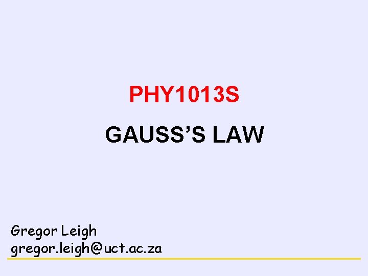 ELECTRICITY PHY 1013 S GAUSS’S LAW Gregor Leigh gregor. leigh@uct. ac. za 