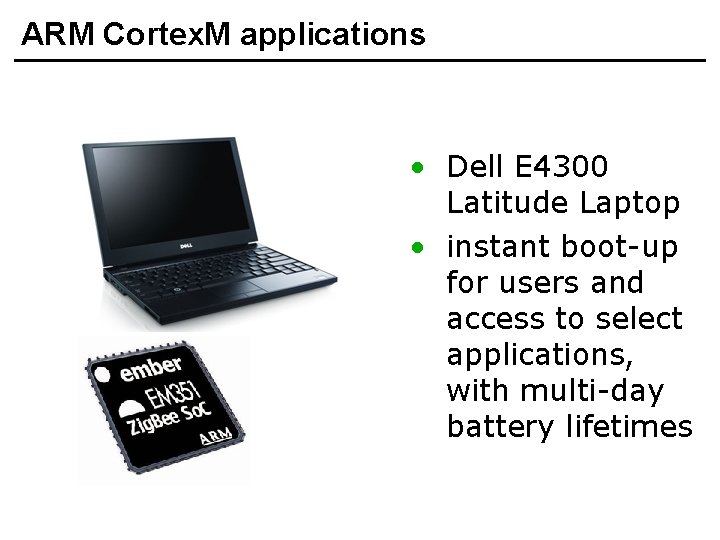 ARM Cortex. M applications • Dell E 4300 Latitude Laptop • instant boot-up for