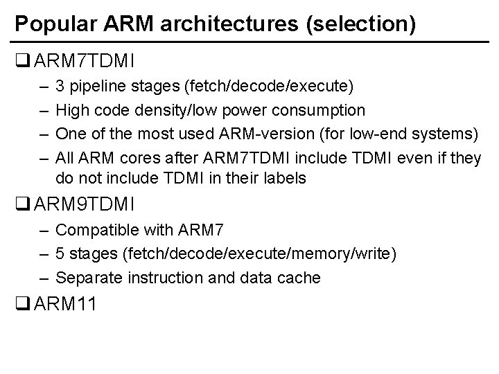 Popular ARM architectures (selection) q ARM 7 TDMI – – 3 pipeline stages (fetch/decode/execute)