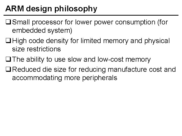 ARM design philosophy q Small processor for lower power consumption (for embedded system) q