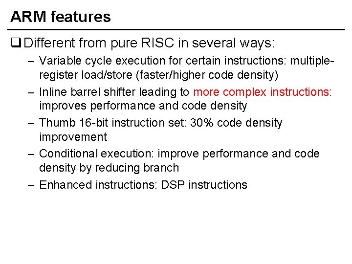 ARM features q Different from pure RISC in several ways: – Variable cycle execution