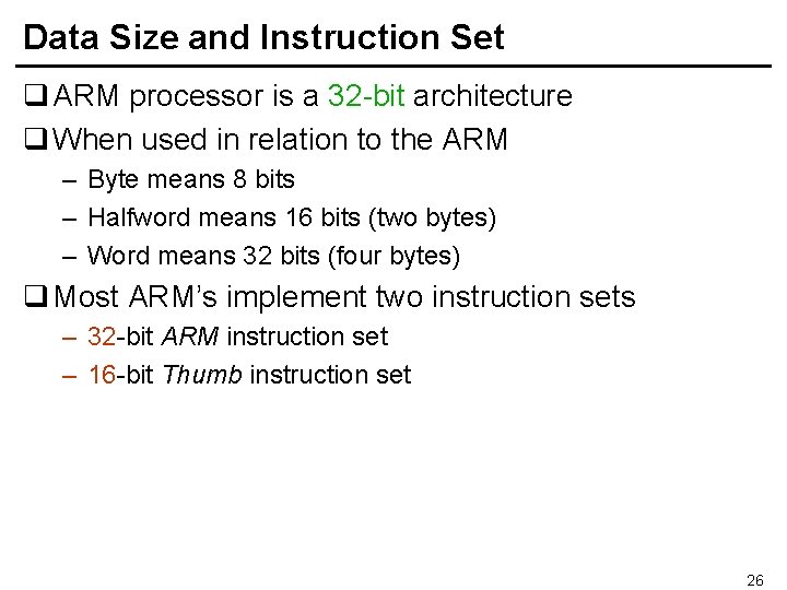 Data Size and Instruction Set q ARM processor is a 32 -bit architecture q