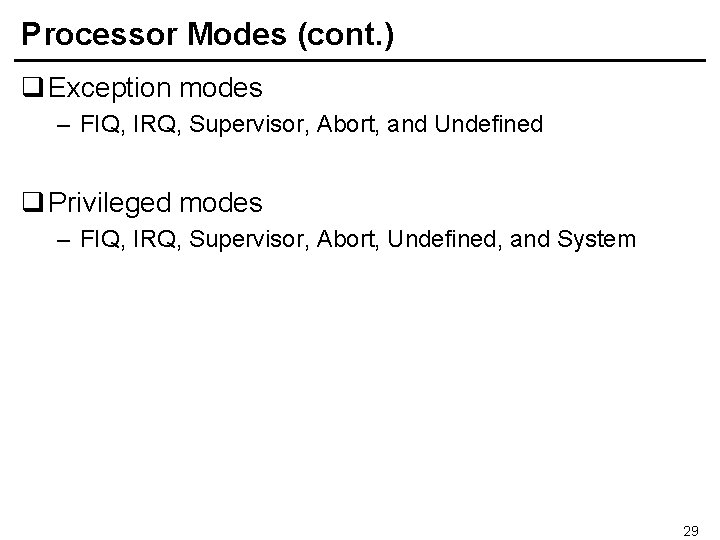 Processor Modes (cont. ) q Exception modes – FIQ, IRQ, Supervisor, Abort, and Undefined
