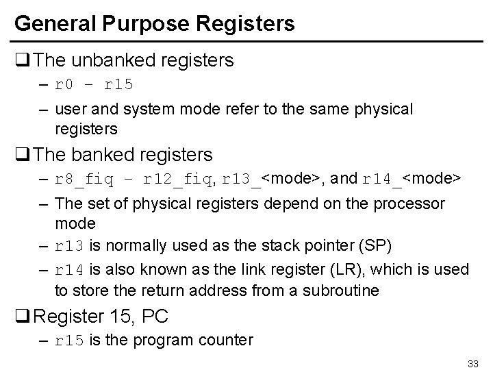 General Purpose Registers q The unbanked registers – r 0 – r 15 –