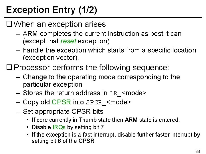 Exception Entry (1/2) q When an exception arises – ARM completes the current instruction