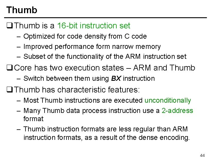 Thumb q Thumb is a 16 -bit instruction set – Optimized for code density