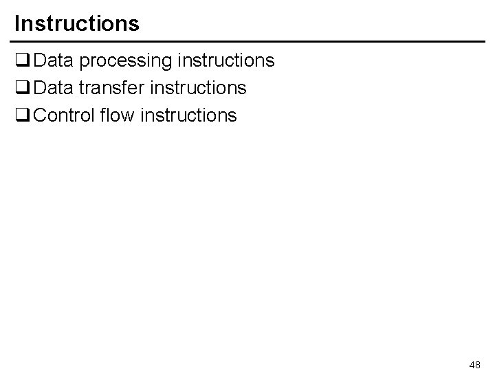 Instructions q Data processing instructions q Data transfer instructions q Control flow instructions 48