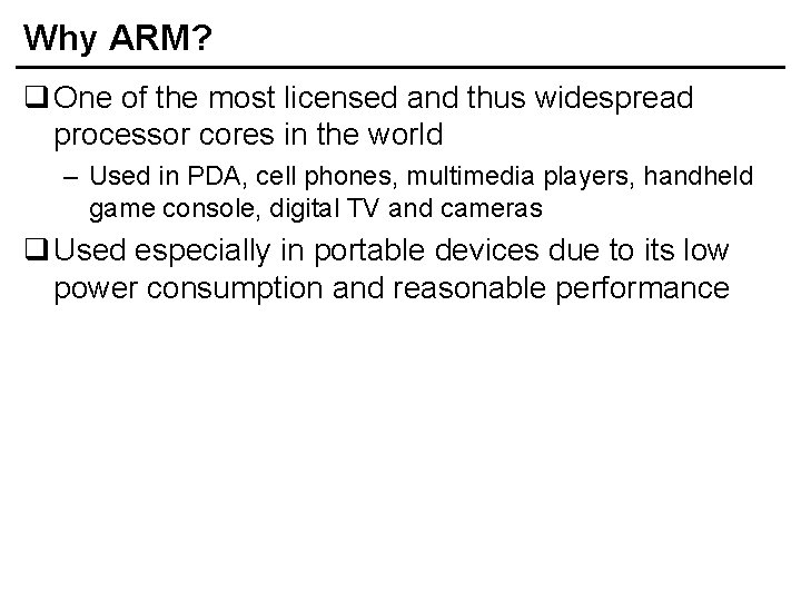 Why ARM? q One of the most licensed and thus widespread processor cores in