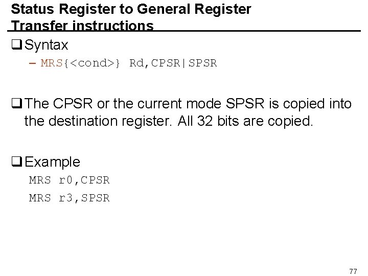 Status Register to General Register Transfer instructions q Syntax – MRS{<cond>} Rd, CPSR|SPSR q