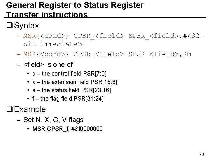 General Register to Status Register Transfer instructions q Syntax – MSR{<cond>} CPSR_<field>|SPSR_<field>, #<32 bit