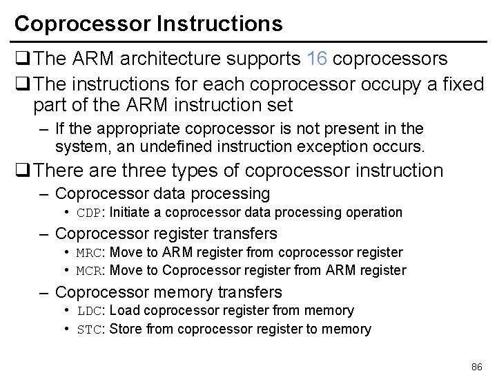 Coprocessor Instructions q The ARM architecture supports 16 coprocessors q The instructions for each