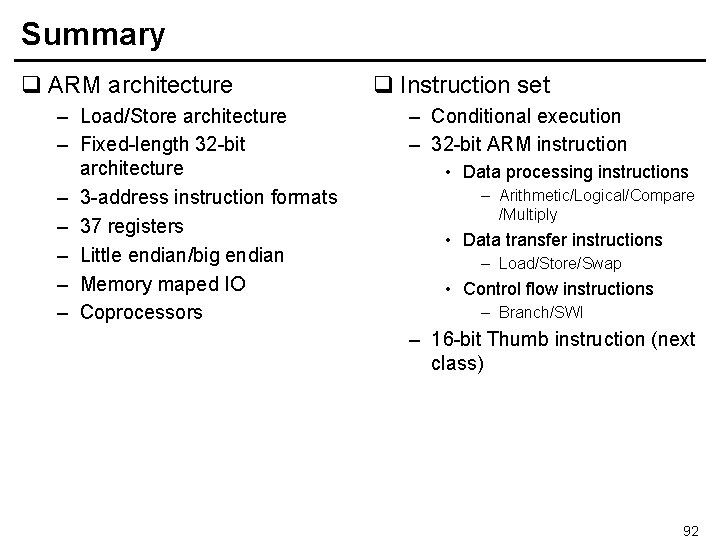 Summary q ARM architecture – Load/Store architecture – Fixed-length 32 -bit architecture – 3