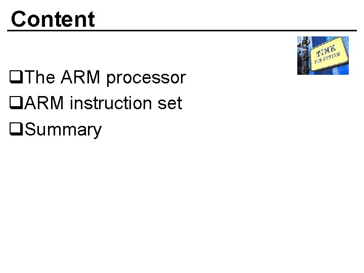 Content q. The ARM processor q. ARM instruction set q. Summary 