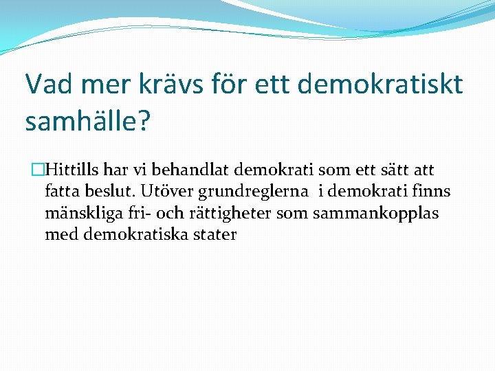 Vad mer krävs för ett demokratiskt samhälle? �Hittills har vi behandlat demokrati som ett