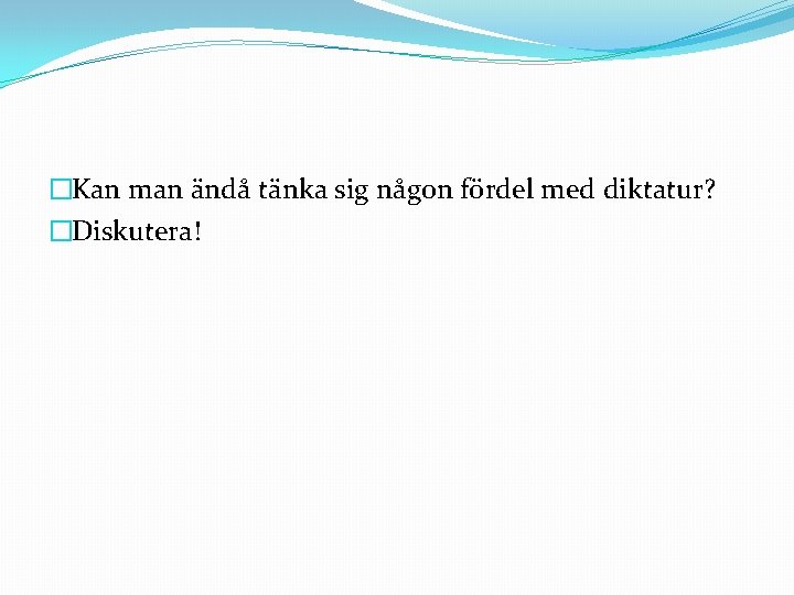 �Kan man ändå tänka sig någon fördel med diktatur? �Diskutera! 