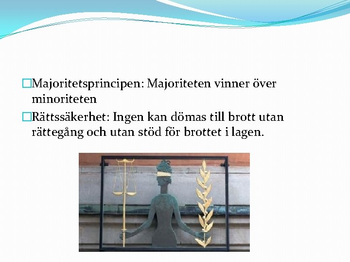 �Majoritetsprincipen: Majoriteten vinner över minoriteten �Rättssäkerhet: Ingen kan dömas till brott utan rättegång och