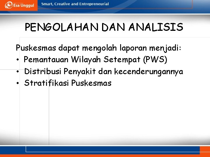PENGOLAHAN DAN ANALISIS Puskesmas dapat mengolah laporan menjadi: • Pemantauan Wilayah Setempat (PWS) •