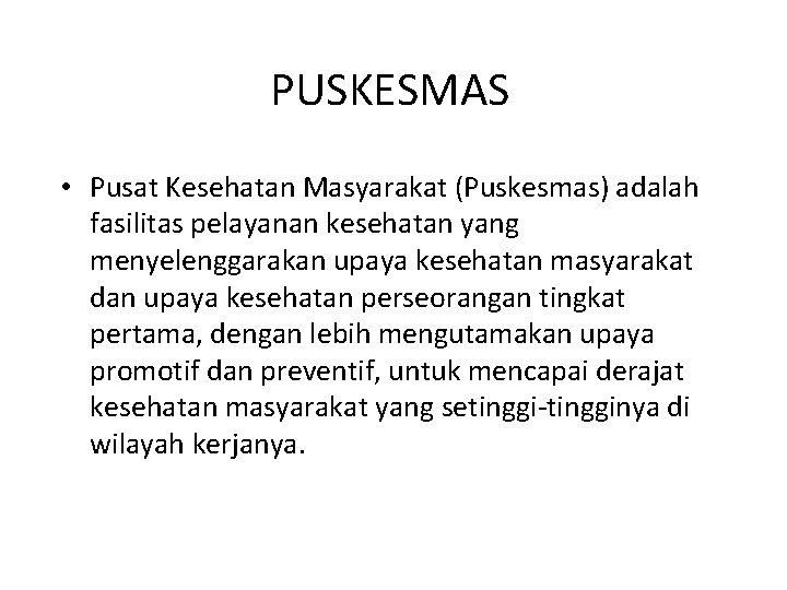 PUSKESMAS • Pusat Kesehatan Masyarakat (Puskesmas) adalah fasilitas pelayanan kesehatan yang menyelenggarakan upaya kesehatan