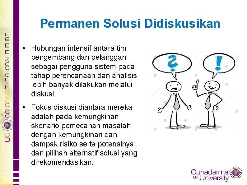 Permanen Solusi Didiskusikan • Hubungan intensif antara tim pengembang dan pelanggan sebagai pengguna sistem