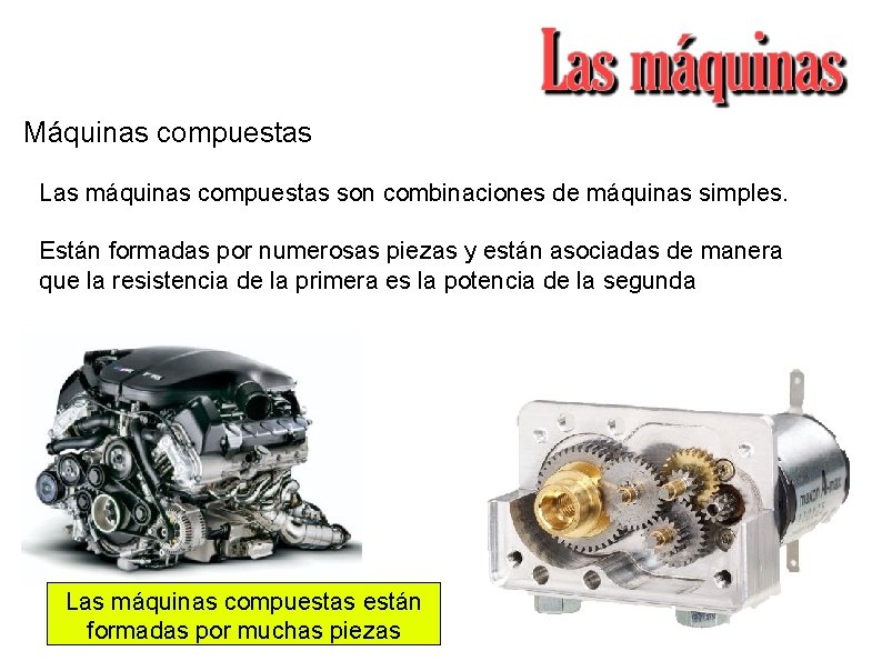 Máquinas compuestas Las máquinas compuestas son combinaciones de máquinas simples. Están formadas por numerosas