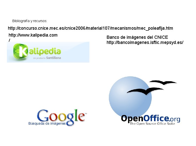 Bibliografía y recursos: http: //concurso. cnice. mec. es/cnice 2006/material 107/mecanismos/mec_poleafija. htm http: //www. kalipedia.