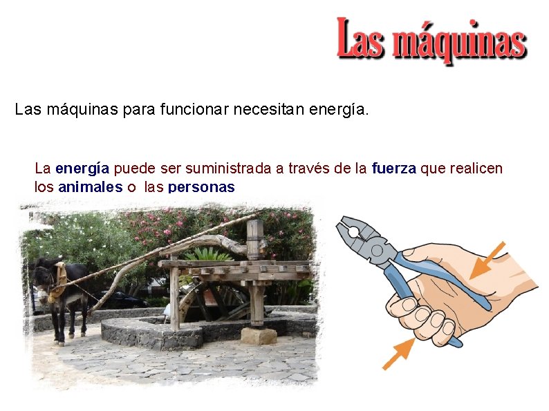 Las máquinas para funcionar necesitan energía. La energía puede ser suministrada a través de