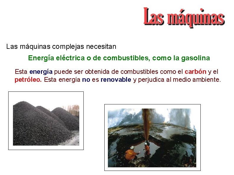 Las máquinas complejas necesitan Energía eléctrica o de combustibles, como la gasolina Esta energía