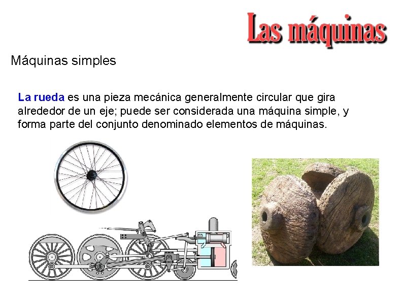 Máquinas simples La rueda es una pieza mecánica generalmente circular que gira alrededor de