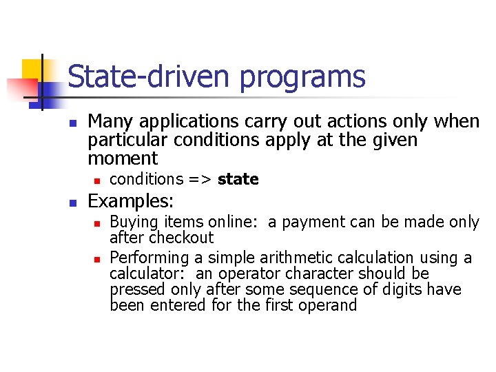 State-driven programs n Many applications carry out actions only when particular conditions apply at