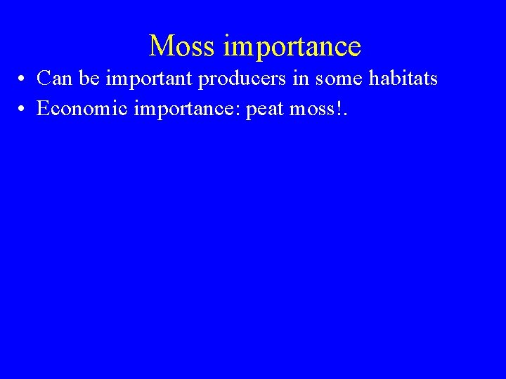 Moss importance • Can be important producers in some habitats • Economic importance: peat