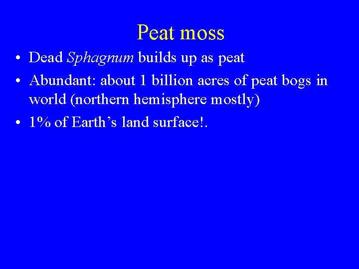 Peat moss • Dead Sphagnum builds up as peat • Abundant: about 1 billion