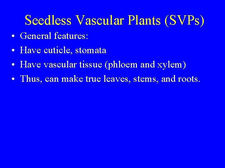 Seedless Vascular Plants (SVPs) • • General features: Have cuticle, stomata Have vascular tissue