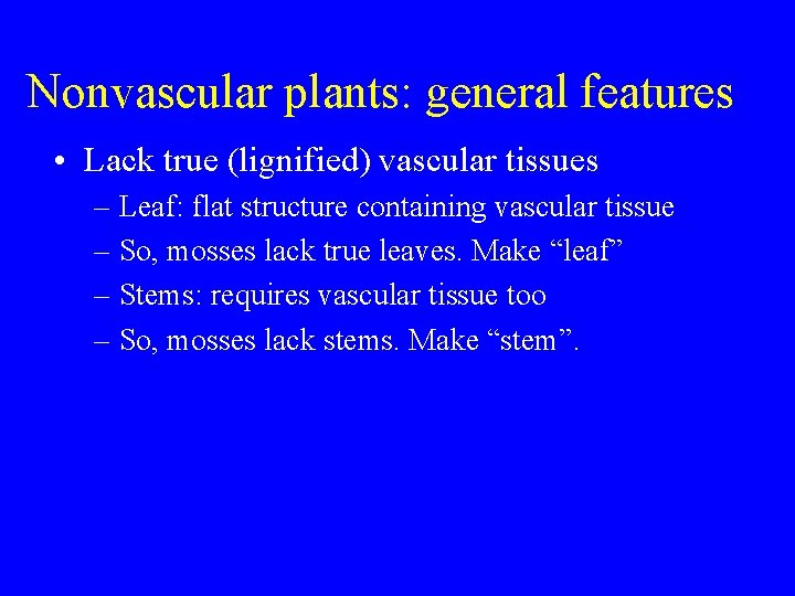Nonvascular plants: general features • Lack true (lignified) vascular tissues – Leaf: flat structure
