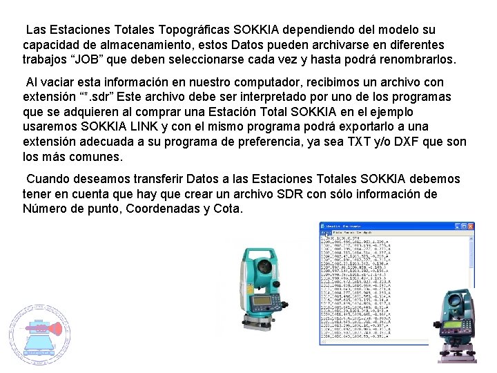 Las Estaciones Totales Topográficas SOKKIA dependiendo del modelo su capacidad de almacenamiento, estos Datos