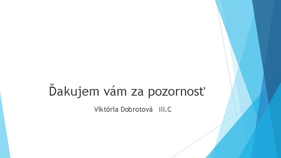 Ďakujem vám za pozornosť Viktória Dobrotová III. C 