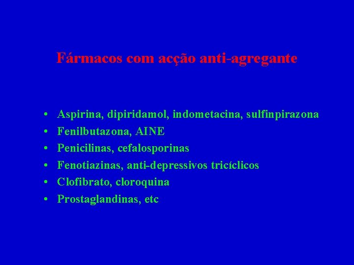 Fármacos com acção anti-agregante • • • Aspirina, dipiridamol, indometacina, sulfinpirazona Fenilbutazona, AINE Penicilinas,
