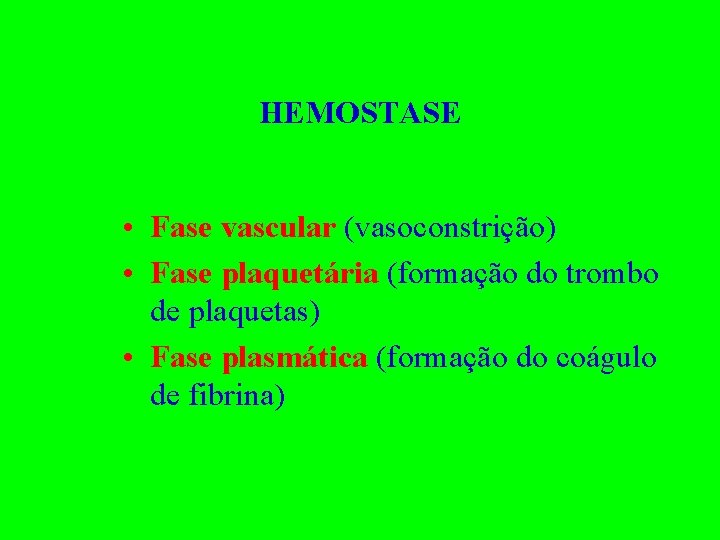 HEMOSTASE • Fase vascular (vasoconstrição) • Fase plaquetária (formação do trombo de plaquetas) •