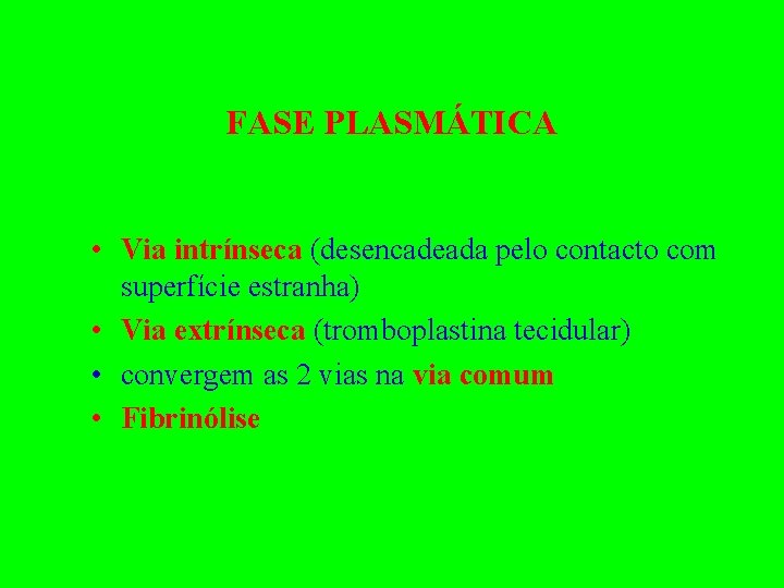 FASE PLASMÁTICA • Via intrínseca (desencadeada pelo contacto com superfície estranha) • Via extrínseca