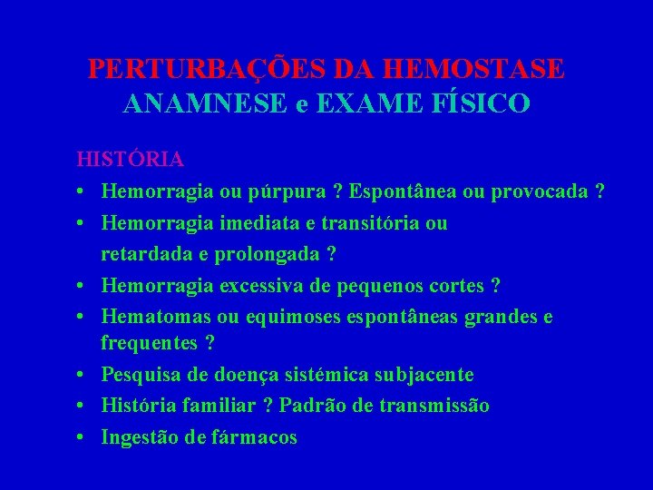 PERTURBAÇÕES DA HEMOSTASE ANAMNESE e EXAME FÍSICO HISTÓRIA • Hemorragia ou púrpura ? Espontânea