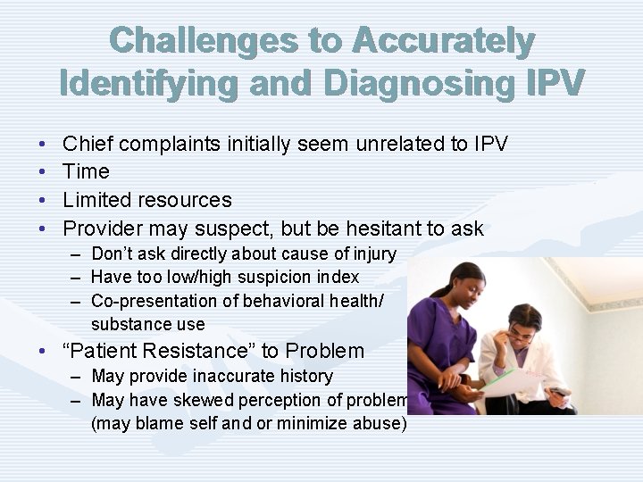 Challenges to Accurately Identifying and Diagnosing IPV • • Chief complaints initially seem unrelated