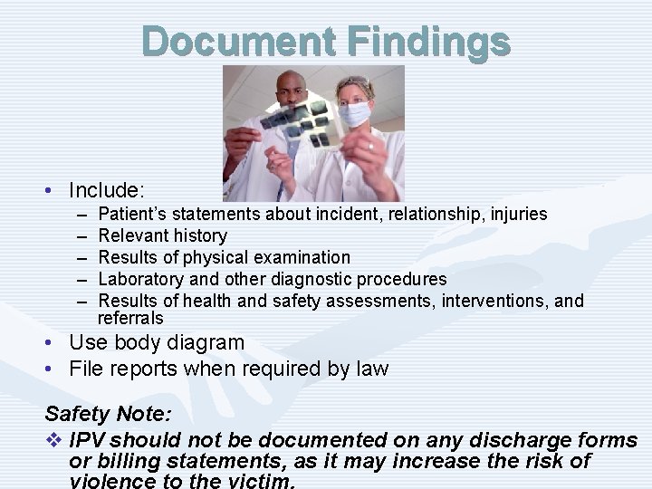 Document Findings • Include: – – – Patient’s statements about incident, relationship, injuries Relevant