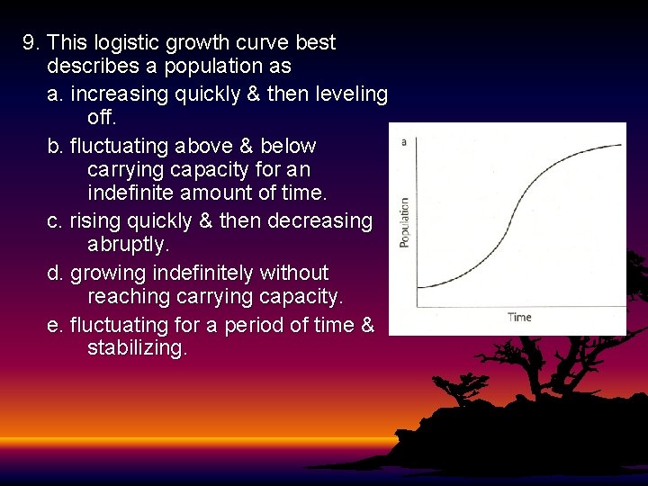 9. This logistic growth curve best describes a population as a. increasing quickly & 9. This logistic growth curve best describes a population as a. increasing quickly &