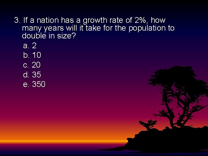 3. If a nation has a growth rate of 2%, how many years will 3. If a nation has a growth rate of 2%, how many years will