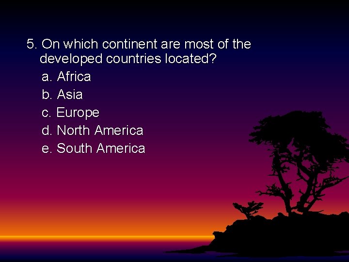 5. On which continent are most of the developed countries located? a. Africa b. 5. On which continent are most of the developed countries located? a. Africa b.
