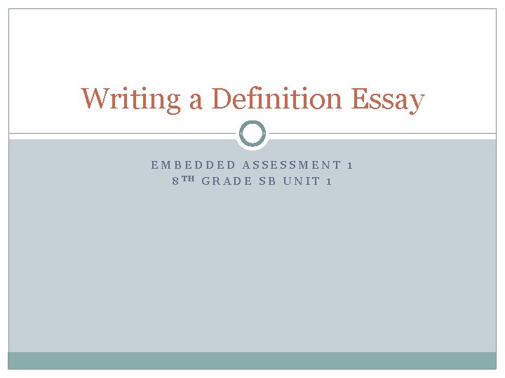 Writing a Definition Essay EMBEDDED ASSESSMENT 1 8 TH GRADE SB UNIT 1 