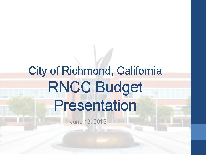 City of Richmond, California RNCC Budget Presentation June 13, 2016 