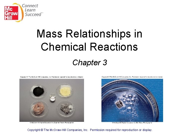 Mass Relationships in Chemical Reactions Chapter 3 Copyright © The Mc. Graw-Hill Companies, Inc.